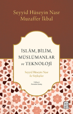 İslâm, Bilim, Müslümanlar ve Teknoloji;Seyyid Hüseyin Nasr ile Söyleşiler