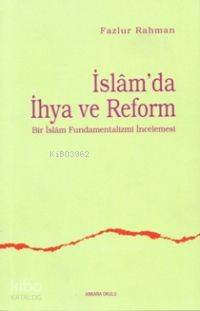 İslam´da İhya ve Reform Bir İslam Fundamentalizmi İncelemesi Fazlur Ra
