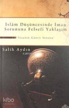 İslam Düşüncesinde İman Sorununa Felsefi Yaklaşım; İnsanın Güven Sorunu
