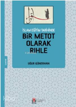 İslam Eğitim Tarihinde Bir Metot Olarak Rıhle Uğur Günerhan