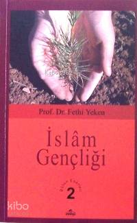 İslâm Gençliği; Bütün Eserleri 2 Fethi Yeken