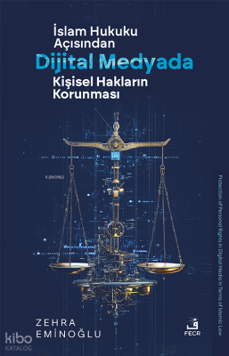 İslâm Hukuku Açısından Dijital Medyada Kişisel Hakların Korunması