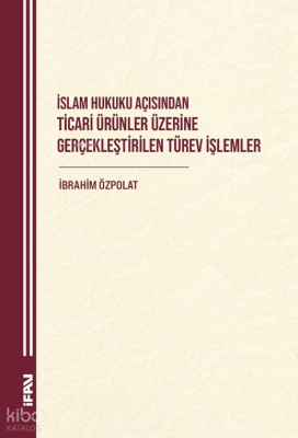 İslam Hukuku Açısından Ticari Ürünler Üzerine Gerçeklestirilen Türev İşlemler
