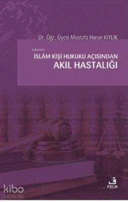 İslam Kişi Hukuku Açısından Akıl Hastalığı Mustafa Harun Kıylık