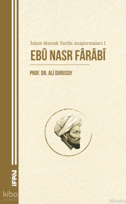 İslam Mantık Tarihi Araştırmaları 1;Ebû Nasr Fârâbî