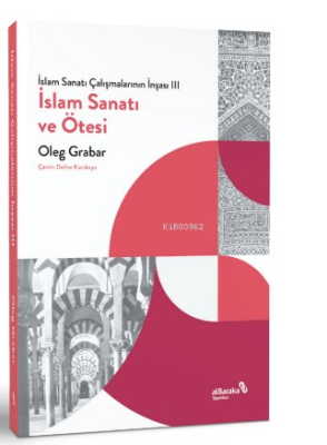 İslam Sanatı Çalışmalarının İnşası III - İslam Sanatı ve Ötesi Oleg Gr