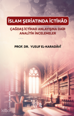 İslam Şeriatı’nda İctihâd - Çağdaş İctihâd Anlayışına Dair Analitik İncelemeler