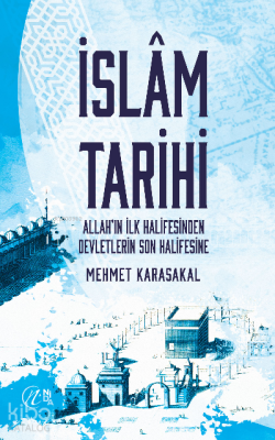 İslam Tarihi – Allah’ın İlk Halifesinden Devletlerin Son Halifesine Me