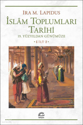 İslâm Toplumları Tarihi Cilt 2;19. Yüzyıldan Günümüze