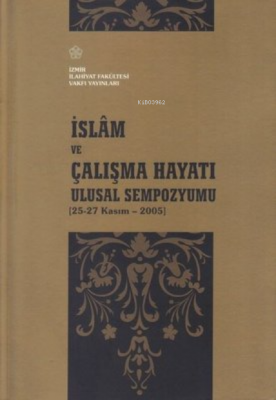 İslam ve Çalışma Hayatı Ulusal Sempozyumu 25-27 Kasım - 2005 Kolektif