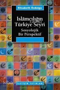 İslâmcılığın Türkiye Seyri; Sosyolojik Bir Persfektif