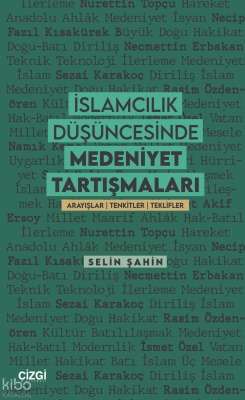 İslamcılık Düşüncesinde Medeniyet Tartışmaları;Arayışlar | Tenkitler | Teklifler