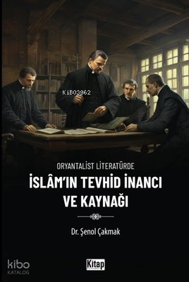 İslam'ın Tevhid İnancı ve Kaynağı - Oryantalist Literatürde Şenol Çakm
