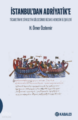 İstanbul’dan Adriyatik'e;Ticaretin ve Siyasetin Gölgesinde Bizans- Venedik İlişkileri