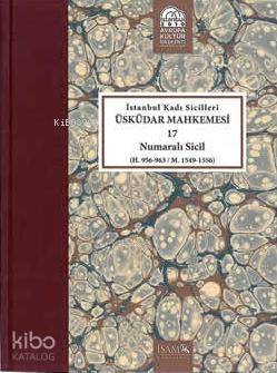 İstanbul Kadı Sicilleri Üsküdar Mahkemesi 17 Numaralı Sicil; (H. 956 - 963 / M. 1549 - 1556)