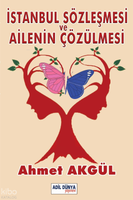 İstanbul Sözleşmesi ve Ailenin Çözülmesi Ahmet Akgül