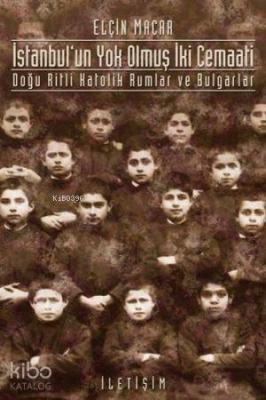 İstanbul'un Yok Olmuş İki Cemaati; Doğu Ritli Katolik Rumlar ve Bulgarlar