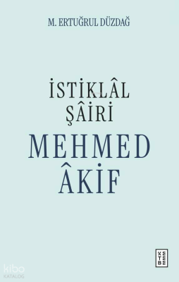 İstiklâl Şâiri Mehmed Âkif M. Ertuğrul Düzdağ