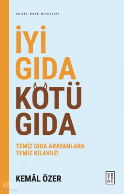İyi Gıda Kötü Gıda;Temiz Gıda Arayanlara Temiz Kılavuz! Kemal Özer