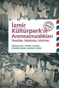 İzmir Kültürpark'ın Anımsa(ma)dıkları; Temsiller, Mekânlar, Aktörler