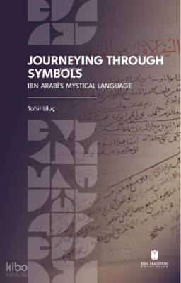 Journeying Through Symbols;Ibn Arabī’s Mystical Language Tahir Uluç
