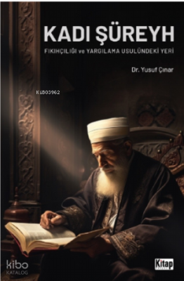 Kadı Şüreyh Fıkıhçılığı Ve Yargılama Usulündeki Yeri Yusuf Çınar