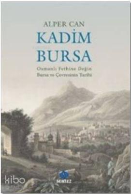Kadim Bursa - Osmanlı Fethine Değin Bursa ve Çevresinin Tarihi