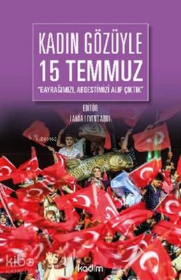 Kadın Gözüyle 15 Temmuz; Bayrağımızı,Abdestimizi Aldık Çıktık