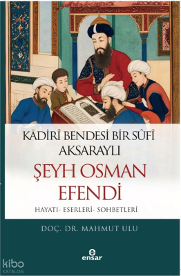 Kadiri Bendesi Bir Sufi Aksaraylı Şeyh Osman Efendi ;Hayatı-Eserleri-S