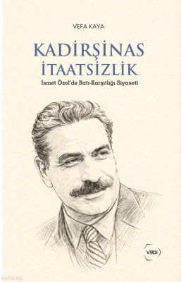 Kadirşinas İtaatsizlik;İsmet Özel'de Batı-Karşıtlığı Siyaseti Vefa Kay