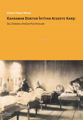 Kahraman Doktor İhtiyar Acuzeye Karşı  Geç Osmanlı Doğum Politikaları