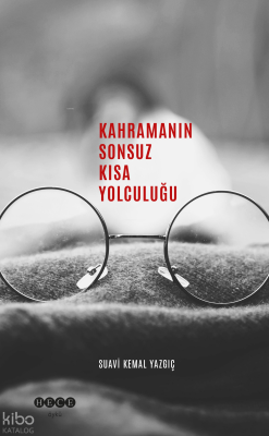 Kahramanın Sonsuz Kısa Yolculuğu Suavi Kemal Yazgıç