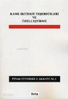 Kamu İktisadi Teşebbüsleri ve Özelleştirme Pınar Feyzioğlu Akkoyunlu