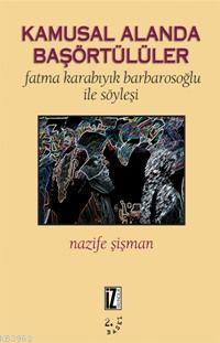 Kamusal Alanda Baş Örtülüler; Fatma Karabıyık Barbarosoğlu İle Söyleşi