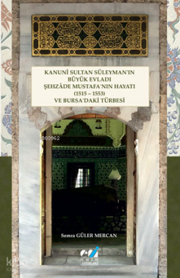 Kanunî Sultan Süleyman’ın Büyük Evladı Şehzâde Mustafa’nın Hayatı (151