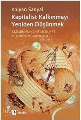 Kapitalist Kalkınmayı Yeniden Düşünmek; İlkel Birikim, Yönetimsellik ve Postkolonyal Kapitalizm