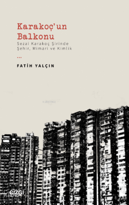 Karakoç'un Balkonu ;(Sezai Karakoç Şirinde Şehir, Mimari ve Kimlik)