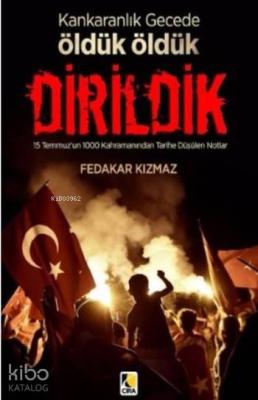 Karanlık Gecede Öldük Öldük Dirildik; 15 Temmuz'un 1000  Kahramanından Tarihe  Düşülen Notlar