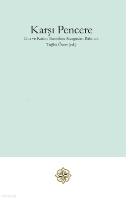 Karşı Pencere;Din ve Kadın Temsiline Kurgudan Bakmak Tuğba Özen