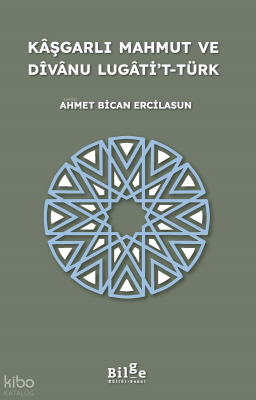 Kâşgarlı Mahmut ve Dîvânu Lugâti’t-Türk