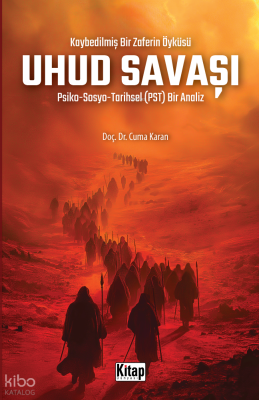 Kaybedilmiş Bir Zaferin Öyküsü Uhud Savaşı;Psiko-Sosyo-Tarihsel (PST) Bir Analiz