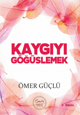 Kaygıyı Göğüslemek;Güçlü Bir Psikoloji İçin Kendi Kendime Terapi - 2