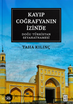 Kayıp Coğrafyanın İzinde (Ciltli);Doğu Türkistan Seyahatnamesi Taha Kı