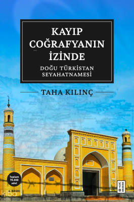 Kayıp Coğrafyanın İzinde; Doğu Türkistan Seyahatnamesi Taha Kılınç