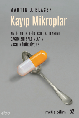 Kayıp Mikroplar - Antibiyotiklerin Aşırı Kullanımı  Çağımızın Salgınlarını Nasıl Körüklüyor?;Antibiyotiklerin Aşırı Kullanımı  Çağımızın Salgınlarını Nasıl Körüklüyor?
