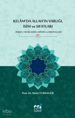 Kelâm’da Allah’ın Varlığı, İsim Ve Sıfatları;(İsbât-ı Vâcib, Esmâ-i Hüsnâ ve Sıfâtullah)