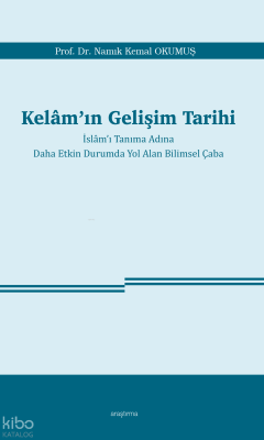 Kelâm’ın Gelişim Tarihi ;İslâm’ı Tanıma Adına  Daha Etkin Durumda Yol Alan Bilimsel Çaba