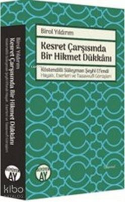 Kesret Çarşısında Bir Hikmet Dükkanı;Köstendilli Süleyman Şeyhi Efendi Hayatı Eserleri ve Tasavvufi Görüşleri