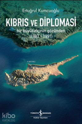 Kıbrıs ve Diplomasi ;Bir Büyükelçinin Gözünden (1987-1991)
