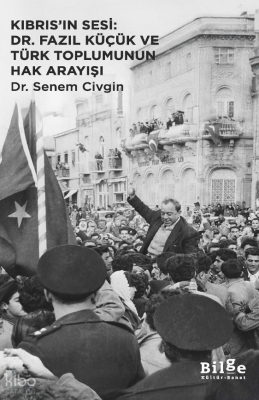 Kıbrıs'ın Sesi: Dr. Fazıl Küçük Ve Türk Toplumunun Hak Arayışı